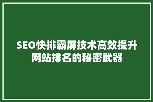 SEO快排霸屏技术高效提升网站排名的秘密武器