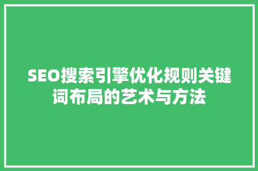 SEO搜索引擎优化规则关键词布局的艺术与方法