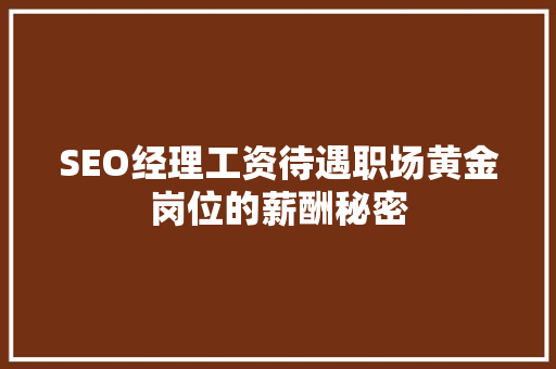 SEO经理工资待遇职场黄金岗位的薪酬秘密