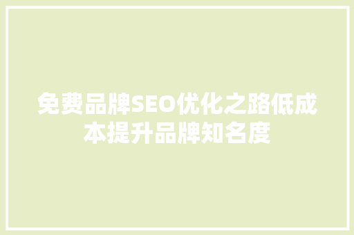 免费品牌SEO优化之路低成本提升品牌知名度