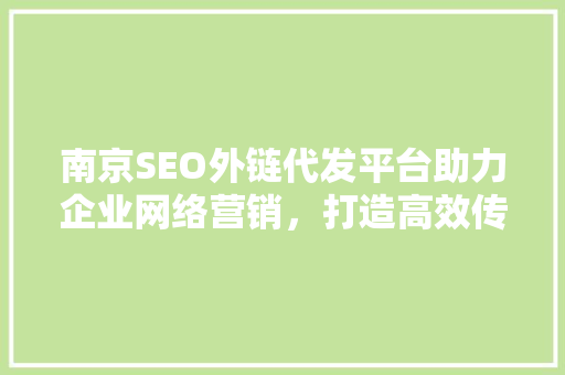 南京SEO外链代发平台助力企业网络营销，打造高效传播渠道