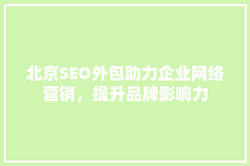 北京SEO外包助力企业网络营销，提升品牌影响力