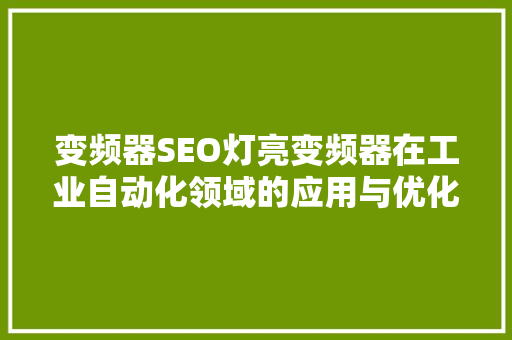 变频器SEO灯亮变频器在工业自动化领域的应用与优化