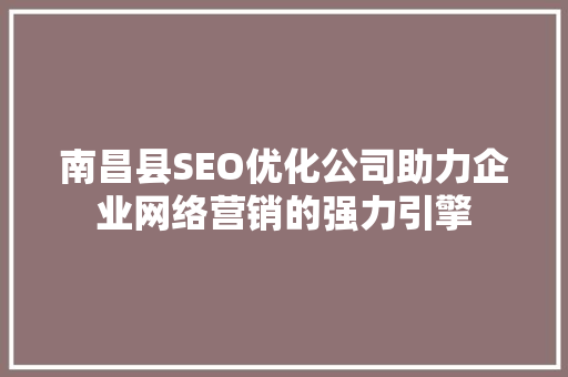 南昌县SEO优化公司助力企业网络营销的强力引擎