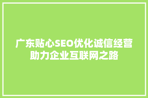 广东贴心SEO优化诚信经营助力企业互联网之路