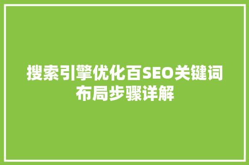 搜索引擎优化百SEO关键词布局步骤详解