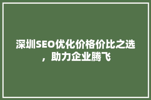 深圳SEO优化价格价比之选，助力企业腾飞