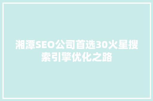 湘潭SEO公司首选30火星搜索引擎优化之路