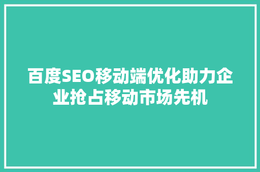 百度SEO移动端优化助力企业抢占移动市场先机