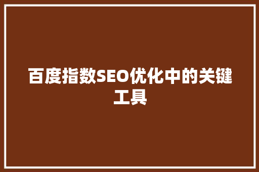 百度指数SEO优化中的关键工具