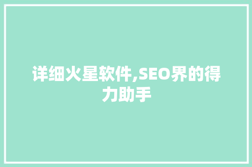 详细火星软件,SEO界的得力助手