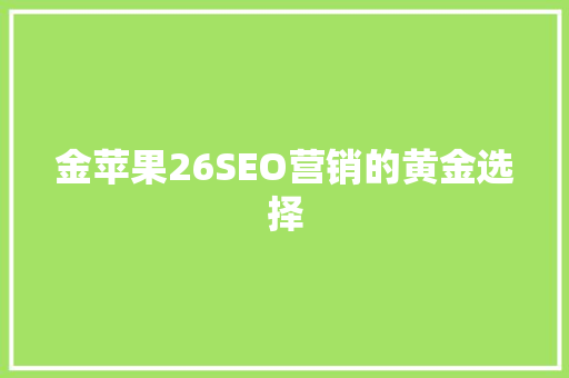 金苹果26SEO营销的黄金选择