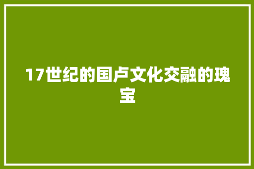 17世纪的国卢文化交融的瑰宝