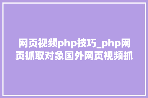 网页视频php技巧_php网页抓取对象国外网页视频抓取对象