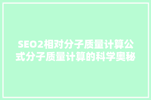 SEO2相对分子质量计算公式分子质量计算的科学奥秘