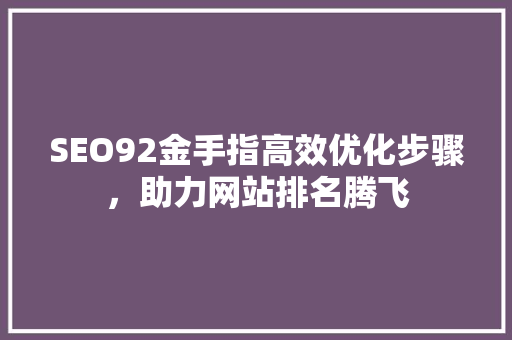 SEO92金手指高效优化步骤，助力网站排名腾飞