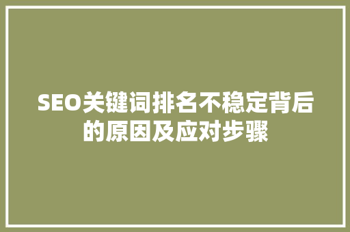 SEO关键词排名不稳定背后的原因及应对步骤