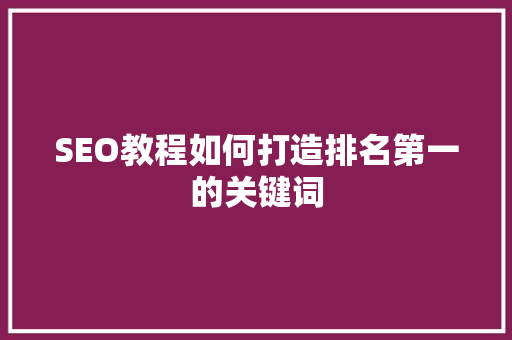 SEO教程如何打造排名第一的关键词
