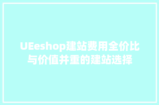 UEeshop建站费用全价比与价值并重的建站选择