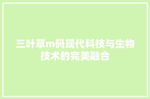 三叶草m码现代科技与生物技术的完美融合