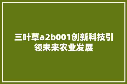 三叶草a2b001创新科技引领未来农业发展