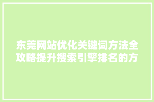 东莞网站优化关键词方法全攻略提升搜索引擎排名的方法