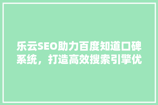 乐云SEO助力百度知道口碑系统，打造高效搜索引擎优化步骤