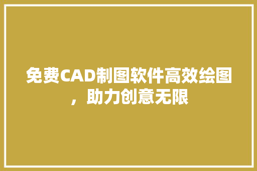 免费CAD制图软件高效绘图，助力创意无限