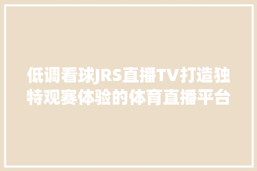 低调看球JRS直播TV打造独特观赛体验的体育直播平台