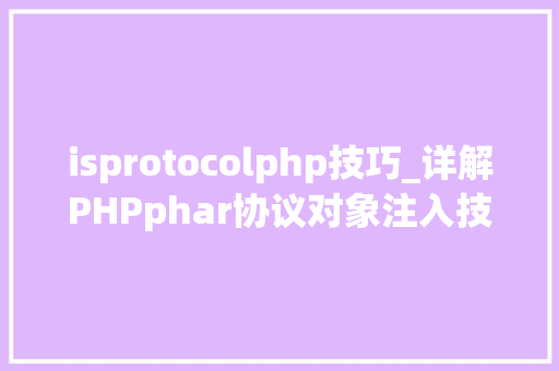 isprotocolphp技巧_详解PHPphar协议对象注入技能反序列化操作快速入门
