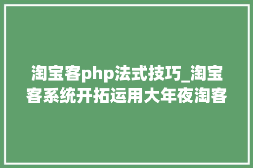 淘宝客php法式技巧_淘宝客系统开拓运用大年夜淘客API数据展示产品详情