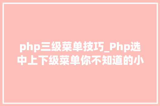 php三级菜单技巧_Php选中上下级菜单你不知道的小秘密 php三级菜单技巧_Php选中上下级菜单你不知道的小秘密 Web前端