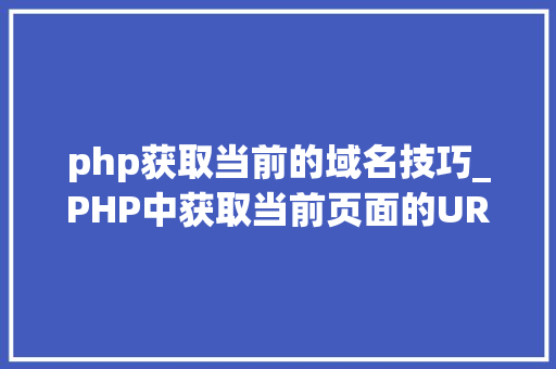 php获取当前的域名技巧_PHP中获取当前页面的URL地址的方法