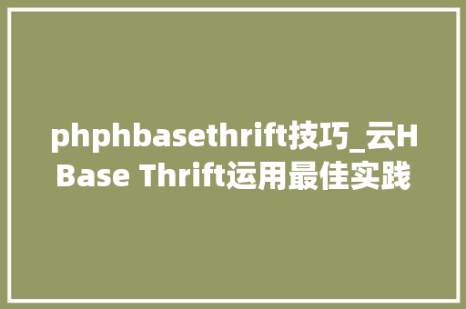 phphbasethrift技巧_云HBase Thrift运用最佳实践