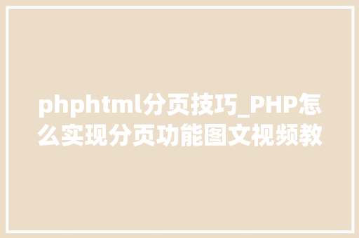 phphtml分页技巧_PHP怎么实现分页功能图文视频教程 phphtml分页技巧_PHP怎么实现分页功能图文视频教程 Web前端