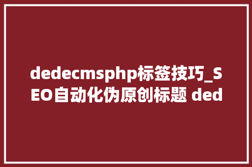 dedecmsphp标签技巧_SEO自动化伪原创标题 dedeCMS自定义标签应用