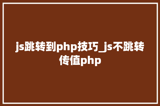 js跳转到php技巧_js不跳转传值php