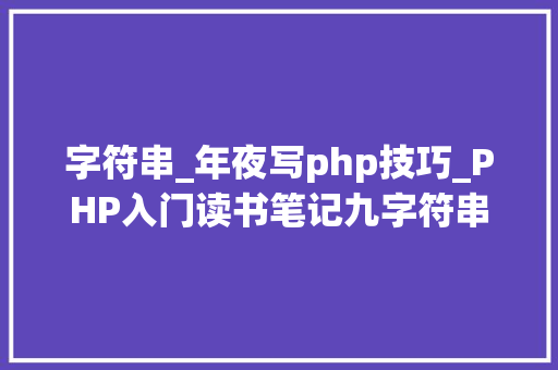字符串_年夜写php技巧_PHP入门读书笔记九字符串介绍