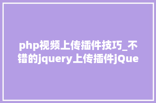 php视频上传插件技巧_不错的jquery上传插件jQuery File Upload 精确运用办法 很周全