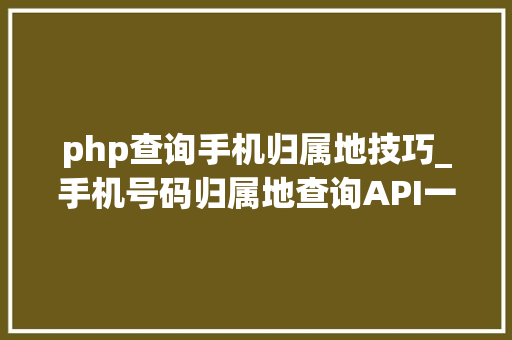php查询手机归属地技巧_手机号码归属地查询API一键识别来电区域 php查询手机归属地技巧_手机号码归属地查询API一键识别来电区域 SEO优化