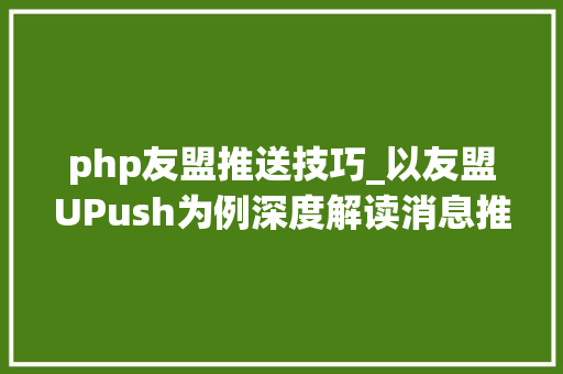 php友盟推送技巧_以友盟UPush为例深度解读消息推送的筛选架构解决筹划应用与实践