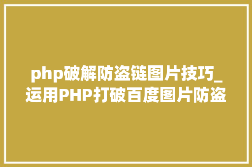 php破解防盗链图片技巧_运用PHP打破百度图片防盗链