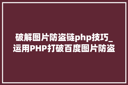 破解图片防盗链php技巧_运用PHP打破百度图片防盗链