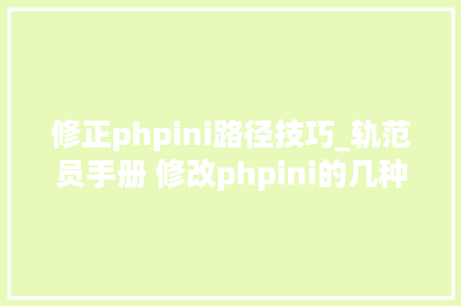 修正phpini路径技巧_轨范员手册 修改phpini的几种方法