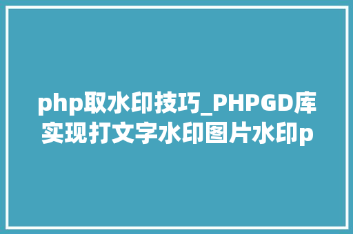 php取水印技巧_PHPGD库实现打文字水印图片水印php给图片取水印
