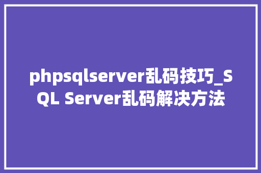 phpsqlserver乱码技巧_SQL Server乱码解决方法