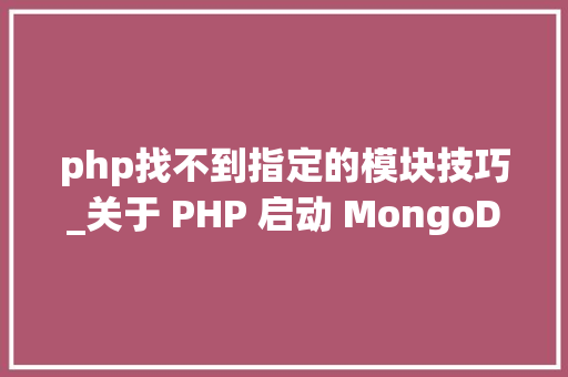 php找不到指定的模块技巧_关于 PHP 启动 MongoDb 找不到指定模块问题