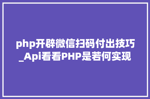 php开辟微信扫码付出技巧_Api看看PHP是若何实现微信企业付款到小我零钱的