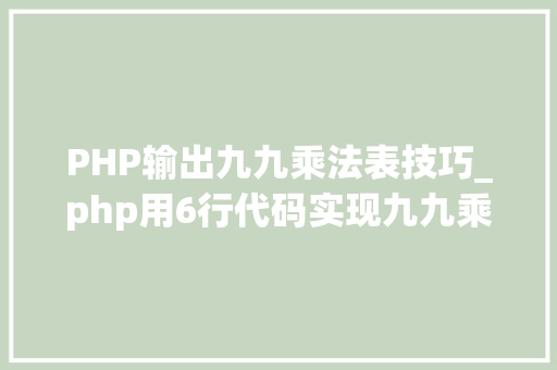 PHP输出九九乘法表技巧_php用6行代码实现九九乘法表