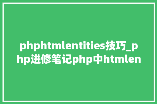 phphtmlentities技巧_php进修笔记php中htmlentities方法运用笔记